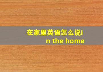 在家里英语怎么说in the home